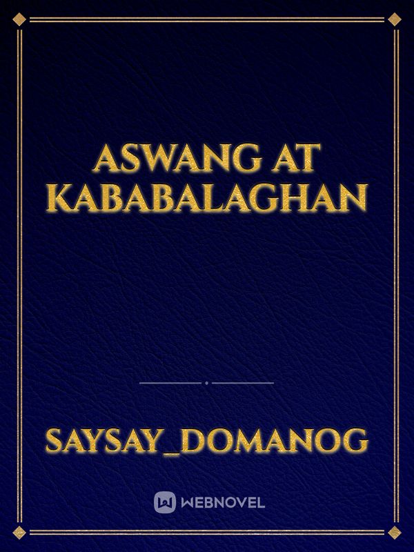 ASWANG AT KABABALAGHAN - Saysay_Domanog - Webnovel