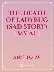 The Death Of Ladybug (sad story) | MY AU| Book