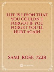 life is leson that you couldn't forgot if you forget you'll hurt again Book