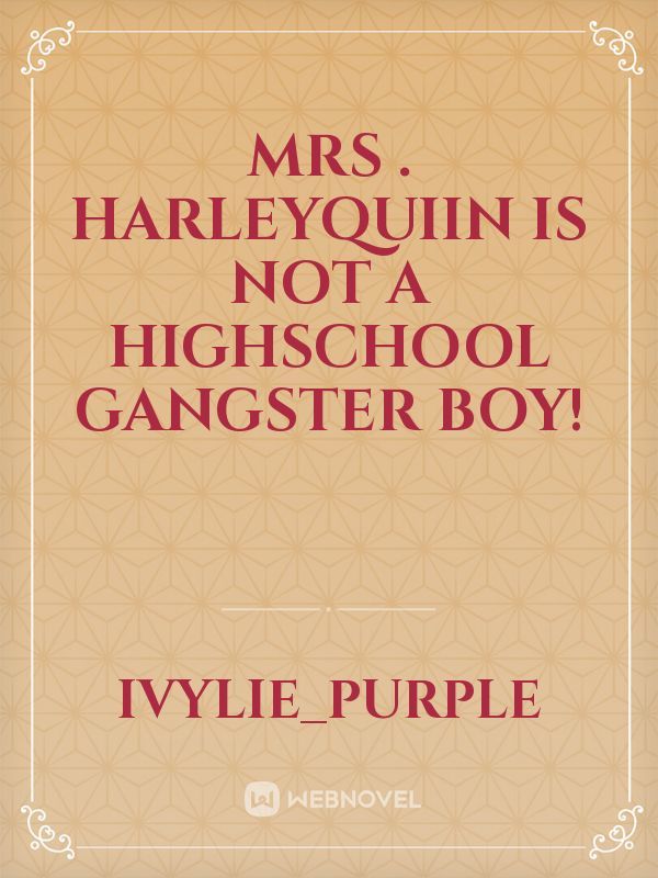 Mrs . Harleyquiin is not a highschool gangster boy!