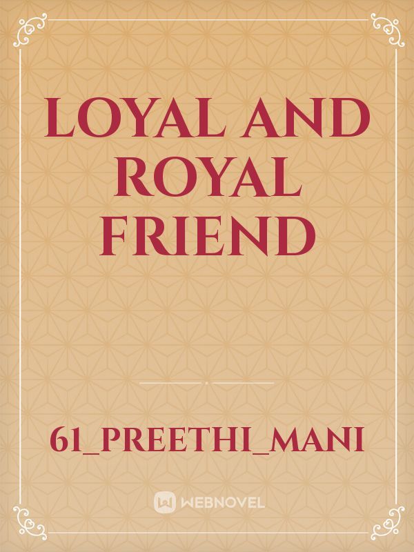 Loyal and Royal friend