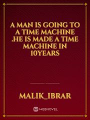 A man is going to a time machine .He is made a time machine in 10years Book