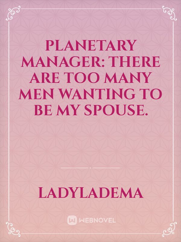 Planetary Manager: There Are Too Many Men Wanting to Be My Spouse.