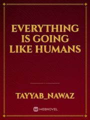 Everything is going like humans Book