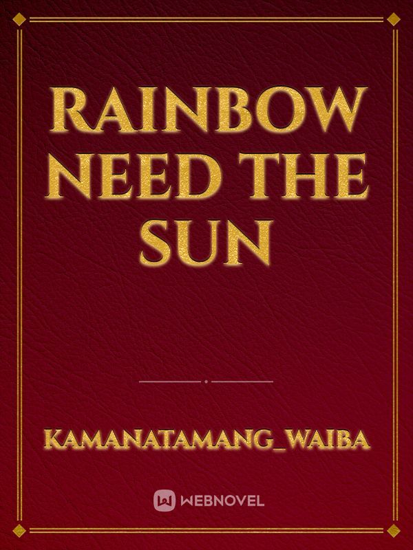 Rainbow need the sun
