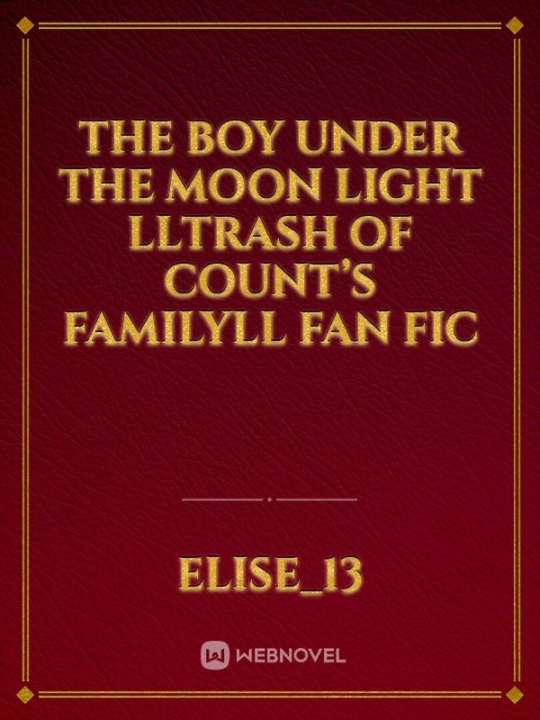 The boy under the moon light llTrash of count’s familyll fan fic