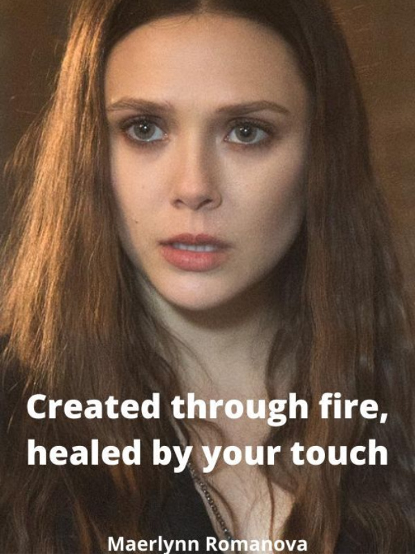 Created by fire, healed by your touch