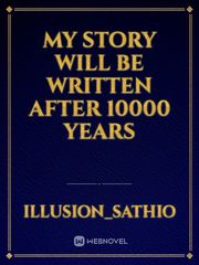My Story will be written after 10000 years Book