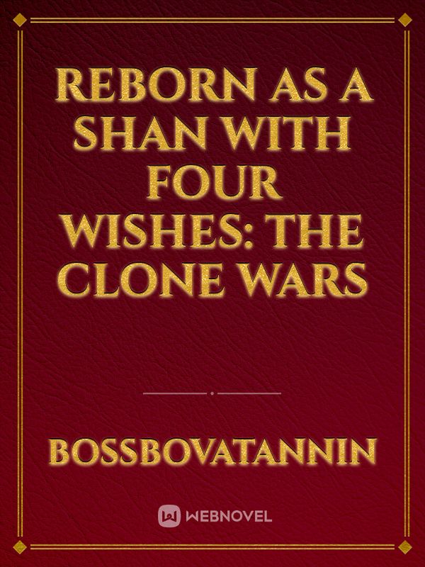 Reborn As A Shan With Four Wishes: The Clone Wars