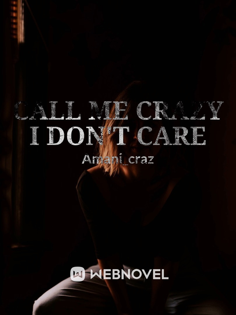 Call me crazy I don't care