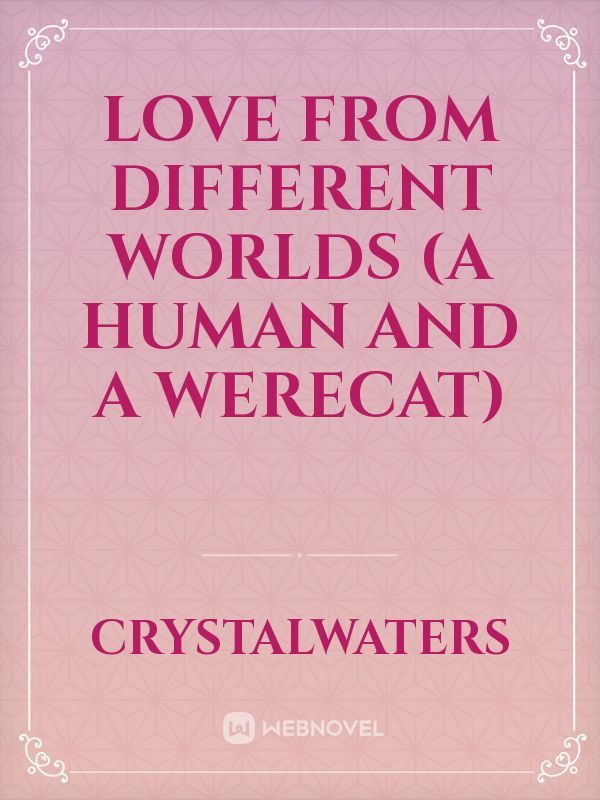 Love From Different Worlds

(A human and a werecat)