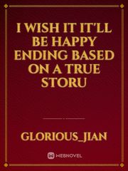 I WISH IT IT'LL BE HAPPY ENDING

based on a true storu Book