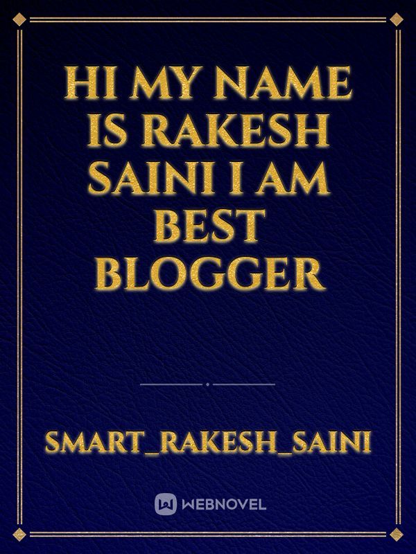 Hi my name is Rakesh saini i am best blogger