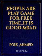 People are play game for free time..it is good &bad Book