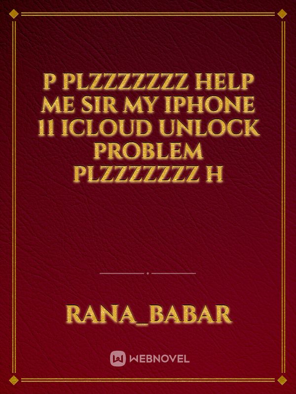 P plzzzzzzz help me sir my iphone 11 icloud unlock problem plzzzzzzz h