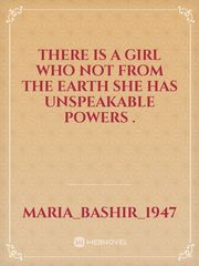 There is a girl who not from the earth she has unspeakable powers . Book