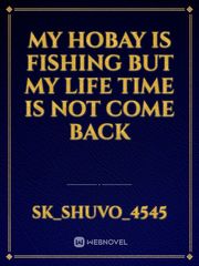 my hobay is fishing but my life time is not come back Book