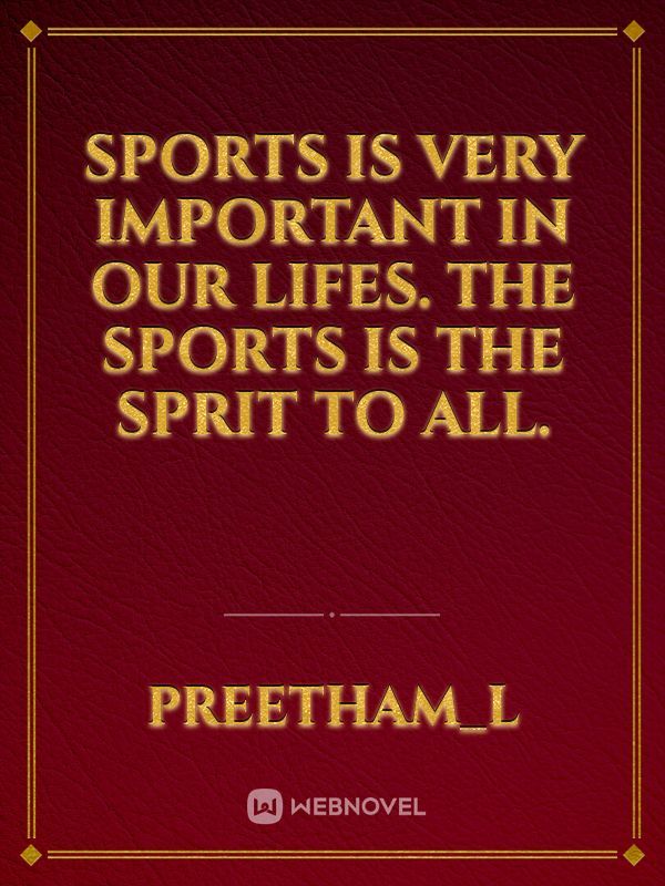 Sports is very important in our lifes. The sports is the sprit to all.