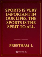 Sports is very important in our lifes. The sports is the sprit to all. Book