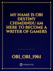 My name is obi destiny chimdindu am here to become a writer of gamers Book