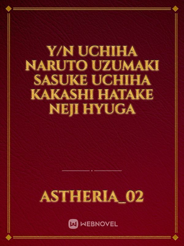 Y/N UCHIHA NARUTO UZUMAKI SASUKE UCHIHA KAKASHI HATAKE NEJI HYUGA Book