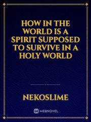 How in the world is a spirit supposed to survive in a holy world Book