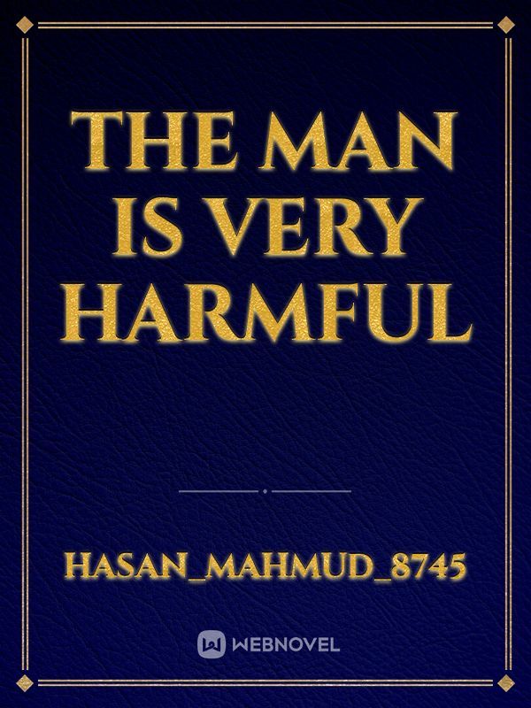 the man is very harmful