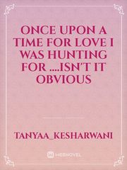 once upon a time for love i was hunting for ....isn't it obvious Book