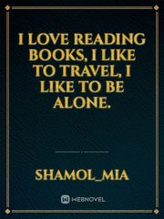 I love reading books, I like to travel, I like to be alone. Book