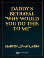 Daddy's Betrayal

"Why would you do this to me" Book