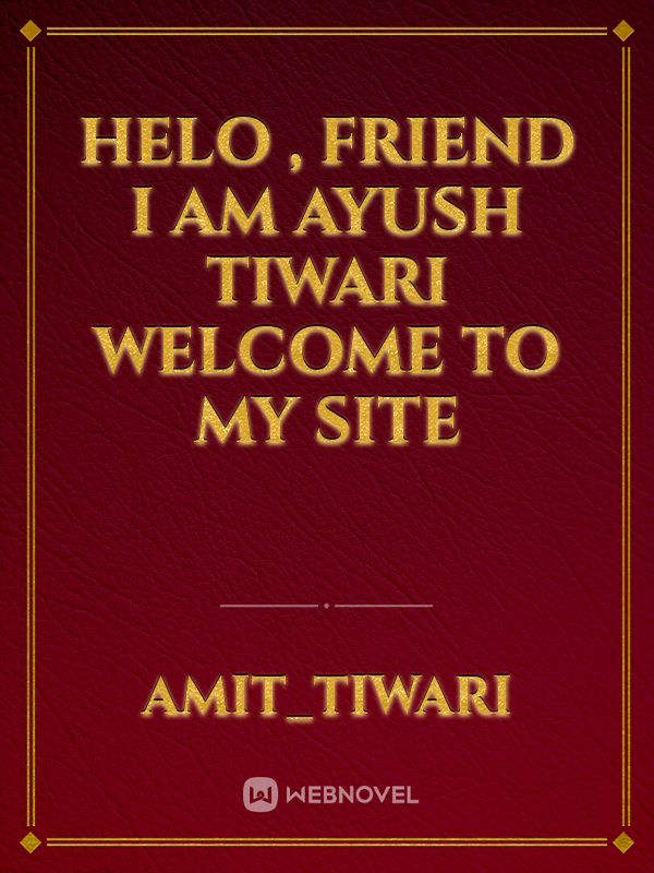 Helo ,
 friend 
I am ayush tiwari welcome to my site Book