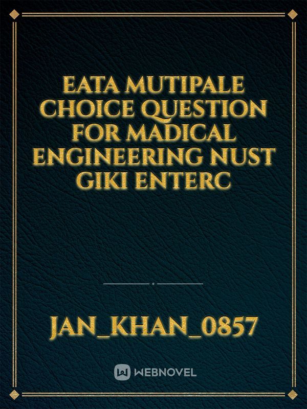 Eata mutipale choice question for madical engineering nust giki enterc