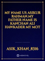 my name us asikur rahman.my father name is kanchan ali hawkader my mot Book
