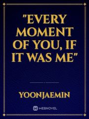 "every moment of you, if it was me" Book