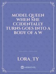 Model Queen

when she ccidentally turns goes into a body of a 
w Book