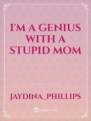 I'm a genius with a stupid mom Book