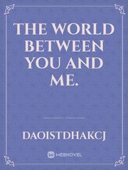 The world between you and me. Book