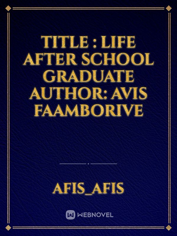 TITLE : 
LIFE AFTER SCHOOL GRADUATE

author: 
Avis FAAMBORIVE