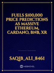 Fuels $100,000 Price Predictions As Massive Ethereum, Cardano, BNB, XR Book
