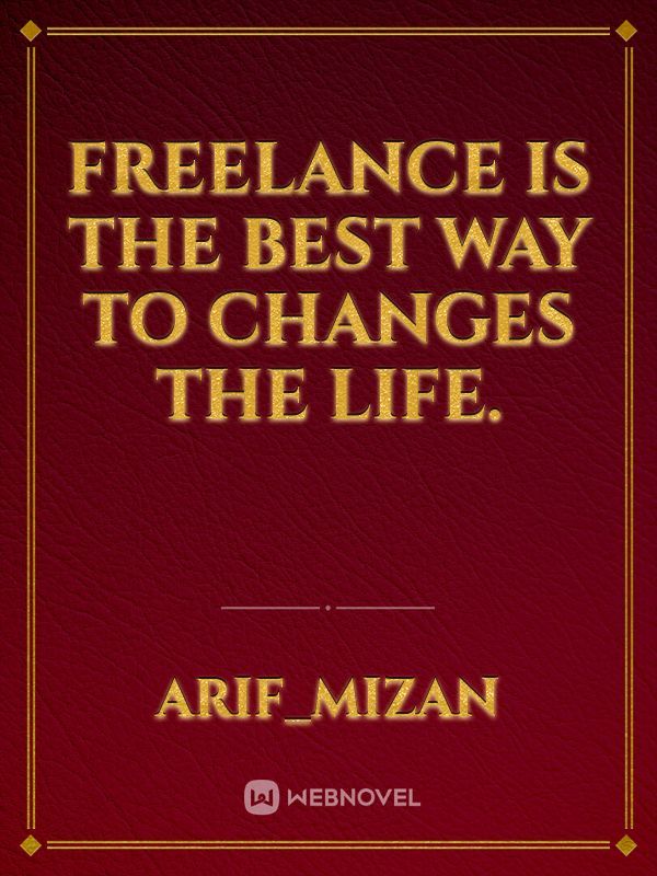 Freelance is the best way to changes the life.