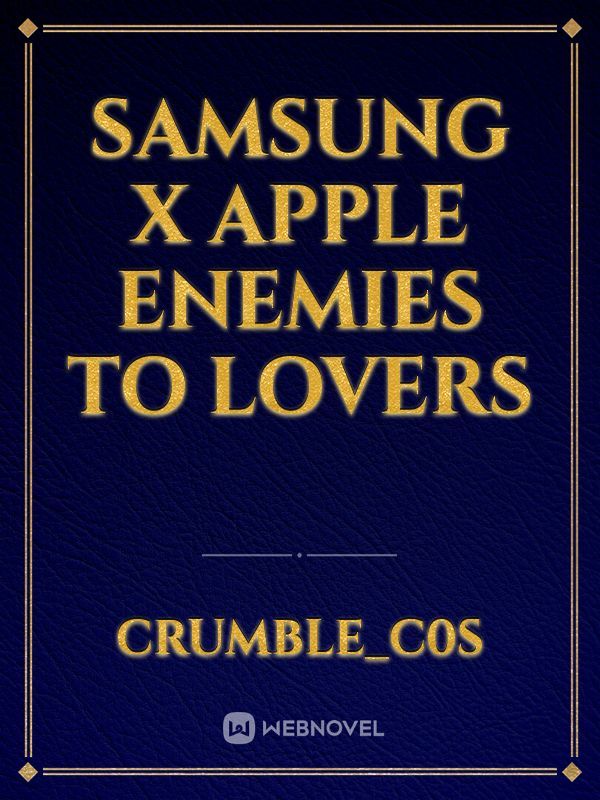 Samsung x apple 
enemies to lovers