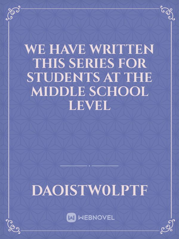We have written this series for students at the middle school level Book