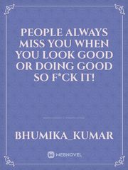 people always miss you when you look good or doing good so f*ck it! Book