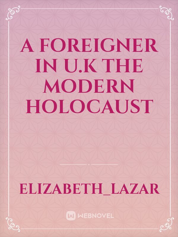 A Foreigner in U.K The Modern Holocaust