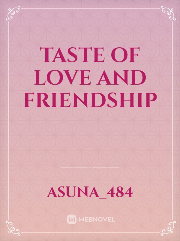Taste of Love and friendship