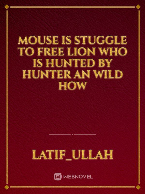 Mouse is stuggle to free lion who is hunted by hunter an wild How