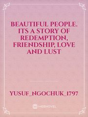Beautiful people.
Its a story of redemption, friendship, love and lust Book