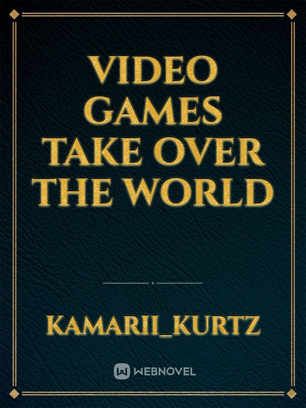 Video games take over the world