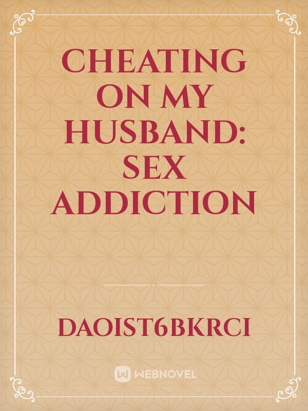 Read Cheating On My Husband Sex Addiction Daoist6bkrci Webnovel 