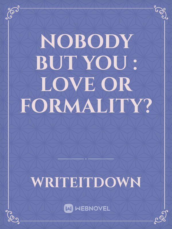 Nobody but you : love or formality?